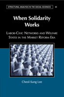 When Solidarity Works: Labor-Civic Networks and Welfare States in the Market Reform Era 1316626342 Book Cover