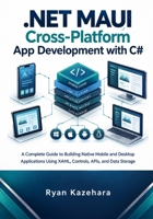 .NET MAUI Cross-Platform App Development with C#: A Complete Guide to Building Native Mobile and Desktop Applications Using XAML, Controls, APIs And Data Storage B0HKGS6JZ8 Book Cover