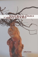 WHAT BLEAK ANGELS CARRIED YOUR BED 1632432145 Book Cover