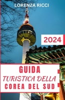 GUIDA TURISTICA DELLA COREA DEL SUD: Compagno di viaggio aggiornato e completo con itinerari per esplorare la terra della calma mattutina, svelare il ... della cultura sudcoreana (Italian Edition) B0CTT8J3WF Book Cover