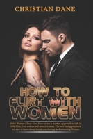 HOW TO FLIRT WITH WOMEN: Make Women Chase You. How to use a fearless approach to talk to Girls, Flirt, Text, seduce and attract women. The dating playbook for men to learn about female psychology B089TT2V28 Book Cover