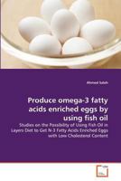 Produce omega-3 fatty acids enriched eggs by using fish oil: Studies on the Possibility of Using Fish Oil in Layers Diet to Get N-3 Fatty Acids Enriched Eggs with Low Cholesterol Content 3639377508 Book Cover