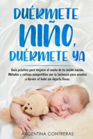 DUÉRMETE NIÑO, DUÉRMETE YA - Guía práctica para mejorar el sueño de tu recién nacido. Métodos y rutinas compatibles con la lactancia para enseñar a dormir al bebé sin dejarlo llorar B092HSFS1V Book Cover