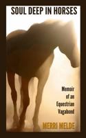 Soul Deep in Horses: Memoir of an Equestrian Vagabond 0991346068 Book Cover