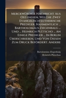 Merckwurdige Nachricht Aus Ost-Indien, Welche Zwey Evangelisch-Lutherische Prediger, Nahmentlich ... Bartholomaus Ziegenbalg ... Und ... Heinrich Plutscho ... an Einige Prediger ... in Berlin Uberschr 1274879582 Book Cover