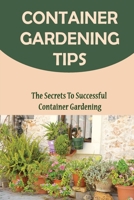 Container Gardening Tips: The Secrets To Successful Container Gardening B09XMMVGDT Book Cover