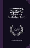 The Authenticity, Character, And Purpose Of The Fourth Gospel 1120870674 Book Cover