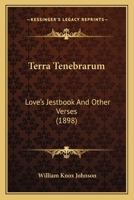 Terra Tenebrarum: Love's Jestbook And Other Verses 0548722900 Book Cover