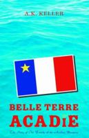 Belle Terre Acadie: The Story of One Family of the Acadian Diaspora 1413471064 Book Cover