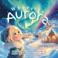 Where is Aurora?: Five Friends Go on a Mission to Bring the Northern Lights Back (Finding Aurora Collection) B0FFGF8N6B Book Cover