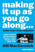 Making it up as you go Along: A Short Social and Political History of Rock 'n' Roll in South London 1966 -1980 095581197X Book Cover
