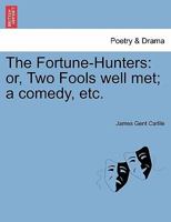 The Fortune-Hunters, Or, Two Fools Well Met a Comedy: As It Is Acted by His Majesty's Servants / Written by James Carlile, Gent. (1689) 1241125449 Book Cover