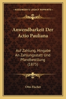 Anwendbarkeit Der Actio Pauliana: Auf Zahlung, Hingabe An Zahlungsstatt Und Pfandbestllung (1875) 1160790620 Book Cover