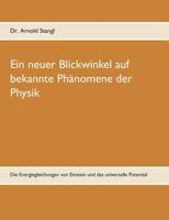 Ein neuer Blickwinkel auf bekannte Phänomene der Physik: Die Energiegleichungen von Einstein und das universelle Potential 3752868430 Book Cover