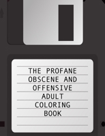 The Profane Obscene And Offensive Adult Coloring Book: 50 Pages of Funny Swear Word and Cussing Phrases for Stress Release and Relaxation for Those ... Dirty and Vulgar Colouring Gag Gifts B08B39MT6F Book Cover
