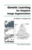 Genetic Learning for Adaptive Image Segmentation (The Springer International Series in Engineering and Computer Science) 1461361982 Book Cover