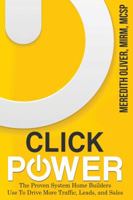 Click Power: The Proven System Home Builders Use to Drive More Traffic, Leads, and Sales 0997826002 Book Cover