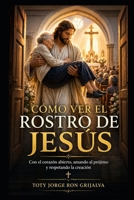 Cómo Ver el Rostro de Jesús: Con el corazón abierto, amando al prójimo y respetando la creación (Colección Camino de Oración) (Spanish Edition) B0GZ6MQ7TS Book Cover