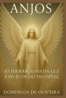 ANJOS: AS HIERARQUIAS DA LUZ E OS ECOS DO INVISÍVEL (Mistérios Ocultos da Criação) (Portuguese Edition) B0GCH4ZTRJ Book Cover