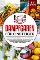 Dampfgaren für Einsteiger: Das Dampfgarer Kochbuch XXL. Die 111 besten Rezepten für Einsteiger und Fortgeschrittene. Inklusive vegetarischer Gerichte, ... Suppen, Vorspeisen, etc. (German Edition) 1799249042 Book Cover