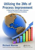 Utilizing the 3Ms of Process Improvement: A Step-by-Step Guide to Better Outcomes Leading to Performance Excellence 1439895600 Book Cover