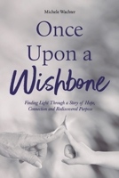 Once Upon a Wishbone: Finding Light Through a Story of Hope, Connection and Rediscovered Purpose B0DWB3KK5R Book Cover