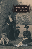 Women of Privilege: 100 Years of Love  Loss in a Family of the Hudson River Valley 0897337247 Book Cover