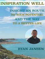 Inspiration Well: Insight En route to your Potential and The Way to a Better Life 154039879X Book Cover