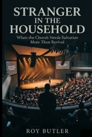 Stranger in the Household: When the Church Needs Salvation More Than Revival B0GZ7NJVLN Book Cover