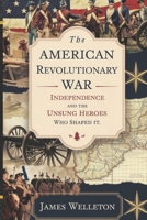 The American Revolutionary War: Independence and the Unsung Heroes Who Shaped It B0DTRZC78X Book Cover