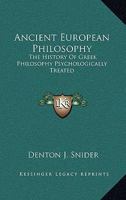 Ancient European Philosophy: The History of Greek Philosophy Psychologically Treated 1018437231 Book Cover