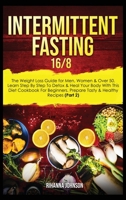 Intermittent Fasting 16/8: The Weight Loss Guide for Men, Women & Over 50. Learn Step By Step To Detox & Heal Your Body With This Diet Cookbook For Beginners. Prepare Tasty & Healthy Recipes 1801384533 Book Cover