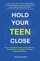 HOLD YOUR TEEN CLOSE: How to Understand and Connect with your Teenage Son: The Cognitive-Friendly Parenting Method 1036931579 Book Cover