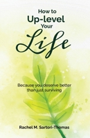 How to Up-Level Your Life: because you deserve better than just surviving B08CPG3BQ9 Book Cover