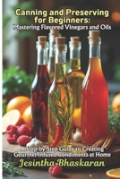 Canning and Preserving for Beginners: Mastering Flavored Vinegars and Oils: A Step-by-Step Guide to Creating Gourmet Infused Condiments at Home (The Ultimate Canning & Preserving Guide for Beginners) B0F29WXSQC Book Cover