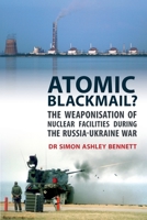 Atomic Blackmail?: The Weaponisation of Nuclear Facilities During the Russia-Ukraine War 1911451189 Book Cover
