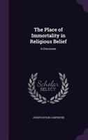 The Place of Immortality in Religious Belief: A Discourse 1165589850 Book Cover