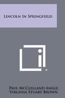 Lincoln in Springfield 1258448017 Book Cover