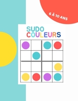 Sudo Couleurs - 6 à 10 ans: Carnet de 50 Sudoku pour les enfants. Solutions à la fin du cahier - Format XL B08WP3DCBR Book Cover
