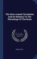 The Intra-Cranial Circulation and Its Relation to the Physiology of the Brain 1340507455 Book Cover