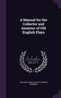 A Manual for the Collector and Amateur of Old English Plays 1357160844 Book Cover
