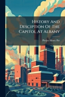 History And Desciption Of The Capitol At Albany .. 1245930370 Book Cover