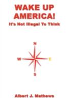Wake Up America: It's Not Illegal to Think 1438929951 Book Cover