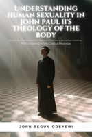 Understanding Human Sexuality in John Paul II's Theology of the Body: An Analysis of the Historical Development of Doctrine in the Catholic Tradition 1960952803 Book Cover