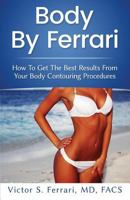 Body by Ferrari: How to Get the Best Results from Your Body Contouring Procedures 0692867910 Book Cover