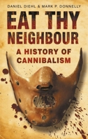 Eat Thy Neighbor: A History of Cannibalism 0750943734 Book Cover