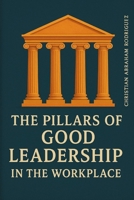 The Pillars of Good Leadership in the Workplace B0FFST7K5X Book Cover