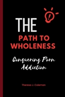 The Path to Wholeness: Conquering Porn Addiction B0C9FXRWNN Book Cover