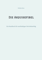 Die Akquisefibel: Ein Handbuch für nachhaltigen Vertriebserfolg (German Edition) 3384314131 Book Cover