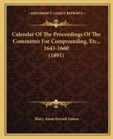 Calendar Of The Proceedings Of The Committee For Compounding, Etc., 1643-1660 1436795982 Book Cover